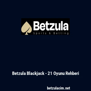 Betzula Blackjack - 21 Oyunu Rehberi