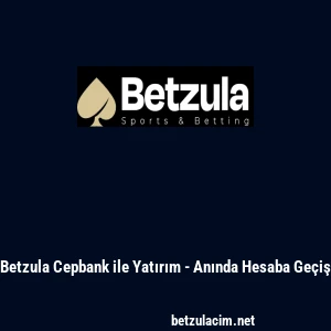 Betzula Cepbank ile Yatırım - Anında Hesaba Ge&ccedil;iş